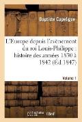 L'Europe Depuis l'Av?nement Du Roi Louis-Philippe: Histoire Des Ann?es 1830 ? 1842. Vol1