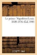 Le Prince Napol?on-Louis. 1808-1836