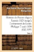 Histoire de France Depuis l'Ann?e 1825 Jusqu'? l'Av?nement de Louis-Philippe (7 Ao?t 1830). T2