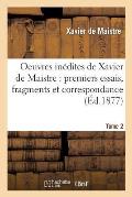 Oeuvres In?dites de Xavier de Maistre Tome 2: Premiers Essais, Fragments Et Correspondance.