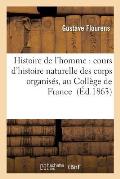 Histoire de l'Homme: Cours d'Histoire Naturelle Des Corps Organis?s, Au Coll?ge de France