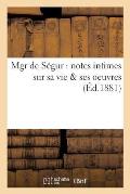 Mgr de S?gur: Notes Intimes Sur Sa Vie & Ses Oeuvres