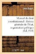 Manuel de Droit Constitutionnel: Th?orie G?n?rale de l'Etat, Organisation Politique