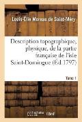 Description Topographique, Physique, de la Partie Fran?aise de l'Isle Saint-Domingue. Tome 1