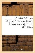 a la M?moire de M. Jules-Alexandre-Pierre-Joseph Baron de Croze