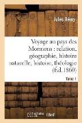 Voyage Au Pays Des Mormons: Relation, G?ographie, Histoire Naturelle, Histoire, Th?ologie Tome 1