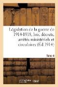 L?gislation de la Guerre de 1914-1918: Lois, D?crets, Arr?t?s Minist?riels Tome 4