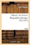 Manuel Des Braves. Biographie H?ro?que. T. I.
