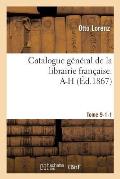 Catalogue G?n?ral de la Librairie Fran?aise. A-H Tome 9-1-1