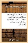 Ethnographie Du Tonkin Septentrional: R?dig?e Sur l'Ordre de M. Beau, Gouverneur G?n?ral