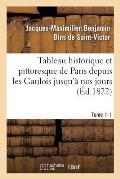 Tableau Historique Et Pittoresque de Paris Depuis Les Gaulois Jusqu'? Nos Jours Tome 1-1