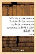 M?moires Pour Servir ? l'Histoire de l'Acad?mie Royale de Peinture Et de Sculpture 1648-1664 Tome 2