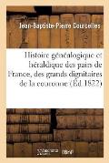 Histoire G?n?alogique Et H?raldique Des Pairs de France, Des Grands Dignitaires de la Couronne