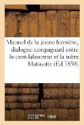 Manuel de la Jeune Fermi?re, Ou Dialogue Campagnard Entre Le Cur?-Laboureur Et La M?re Matinotte