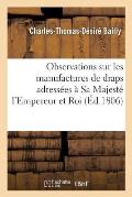 Observations Sur Les Manufactures de Draps Adress?es ? Sa Majest? l'Empereur Et Roi