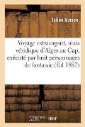 Voyage Extravagant, Mais V?ridique d'Alger Au Cap, Ex?cut? Par Huit Personnages de Fantaisie