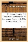 Allocution Prononc?e ? l'Occasion Du Mariage de M. Georges de Rogier Et de Mlle Louise Perrio