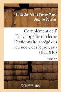 Compl?ment de L' Encyclop?die Moderne Dictionnaire Abr?g? Des Sciences, Des Lettres, Arts Tome 12