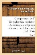 Compl?ment de L' Encyclop?die Moderne Dictionnaire Abr?g? Des Sciences, Des Lettres, Arts Tome 7