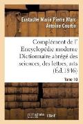 Compl?ment de L' Encyclop?die Moderne Dictionnaire Abr?g? Des Sciences, Des Lettres, Arts Tome 10