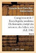Compl?ment de L' Encyclop?die Moderne Dictionnaire Abr?g? Des Sciences, Des Lettres, Arts Tome 6