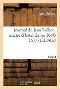 Journal de Jean Vallier: Ma?tre d'H?tel Du Roi 1648-1657. 1er Aout 1652-31 D?cembre 1653 Tome 4