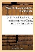 Le P. Joseph Labbe, S. J., Missionnaire En Chine, 1677-1745