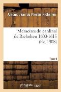 M?moires Du Cardinal de Richelieu. T. Ier 1600-1615