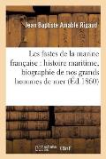 Les Fastes de la Marine Fran?aise: Histoire Maritime, Biographie de Nos Grands Hommes de Mer