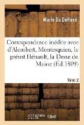 Correspondance In?dite Avec d'Alembert, Montesquieu, Le Pr?snt H?nault, La Desse Du Maine Tome 2