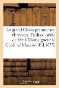 Le Grand Clovis Premier Roy Chrestien. Tradi-Com?die Dedi?e ? Monseigneur Cardinal Mazarin.