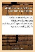 Archives Statistiques Du Minist?re Des Travaux Publics, de l'Agriculture Et Du Commerce