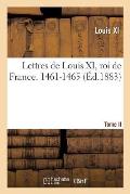Lettres de Louis XI, Roi de France. 1461-1465 Tome II