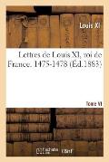 Lettres de Louis XI, Roi de France. 1475-1478 Tome VI
