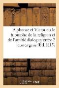 Alphonse Et Victor Ou Le Triomphe de la Religion Et de l'Amiti? Dialogue Entre Deux Jeunes Gens