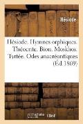 H?siode. Hymnes Orphiques. Th?ocrite. Bion. Moskhos. Tyrt?e. Odes Anacr?ontiques
