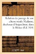 Relation Du Passage de Son Altesse Royale Madame, Duchesse d'Angoul?me, Dans Le D?partement Du Rh?ne