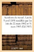 Accidents Du Travail. Loi Du 9 Avril 1898, Modifi?e Par Les Lois Du 22 Mars 1902 Et 31 Mars 1905: Et D?crets d'Administration Publique. Loi 30 Juin 18