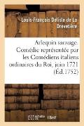 Arlequin Sauvage, Com?die: Repr?sent?e Par Les Com?diens Italiens Ordinaires Du Roi, Le 17 Juin 1721