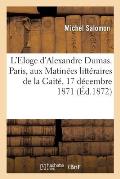 L'Eloge d'Alexandre Dumas. Paris Aux Matin?es Litt?raires de la Gait?, 17 D?cembre 1871