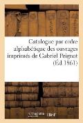 Catalogue Par Ordre Alphab?tique Des Ouvrages Imprim?s de Gabriel Peignot