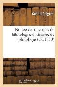 Notice Des Ouvrages de Bibliologie, d'Histoire, de Philologie, Tant Imprim?s Que Manuscrits