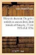 Th?se de Doctorat. Du Pr?t ? Int?r?t, En Ancien Droit, Droit Romain Et Fran?ais, Le 15 Juin 1876