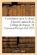 Candidature Pour La Chaire d'Histoire Naturelle Du Coll?ge de France. M. Constant Pr?vost