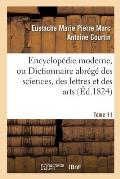 Encyclop?die Moderne, Ou Dictionnaire Abr?g? Des Sciences, Des Lettres Et Des Arts. Tome 11