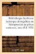 Biblioth?que Fac?tieuse Historique Et Singuli?re Ou R?impression de Pi?ces Curieuses, 1858: Rares Ou Peu Connues Des Xve, Xvie Et Xviie Si?cles