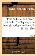 Histoire de l'Estat de France, Tant de la R?publique Que de la Religion, Sous Le Tome 2: R?gne de Fran?ois