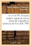 La Vie de M. Hecquet, Docteur Regent, & Ancien Doyen de la Facult? de M?decine de Paris .: Contenant Un Catalogue Raisonn? de Ses Ouvrages.