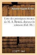 Liste Des Principaux Travaux de M. A. Rivi?re, Docteur ?s Sciences