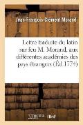 Lettre Traduite Du Latin Sur Feu M. Morand, Adress?e Aux Diff?rentes Acad?mies Des Pays: ?trangers, Dont Il ?toit